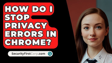 How Do I Stop Privacy Errors In Chrome? - SecurityFirstCorp.com