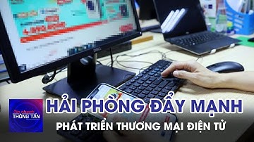 Hải Phòng đẩy mạnh phát triển thương mại điện tử  | Tin nhanh Thông tấn
