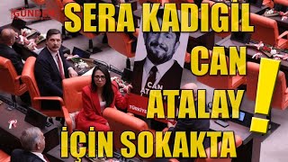 Sera Kadıgil Can Atalay için sokakta