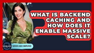 What Is Backend Caching And How Does It Enable Massive Scale? - Server Logic Simplified