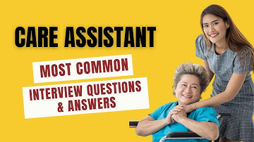 Care Assistant Interview Questions and Answers  for 2025
