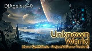 DjAgeless40 - Unknown World  (Cover SynthMusic - ProjectAI  [Power Versiom])