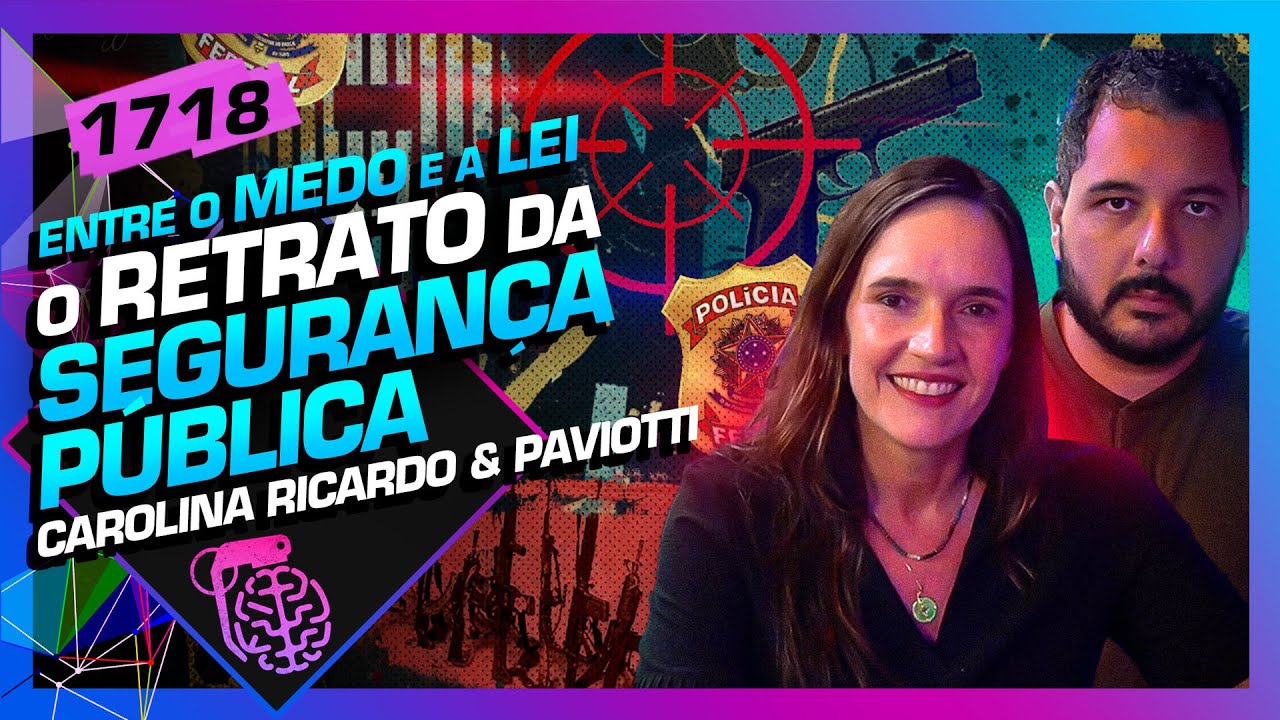 SEGURANÇA PÚBLICA NO BRASIL: CAROLINA RICARDO E JOEL PAVIOTTI - Inteligência Ltda. Podcast #1718