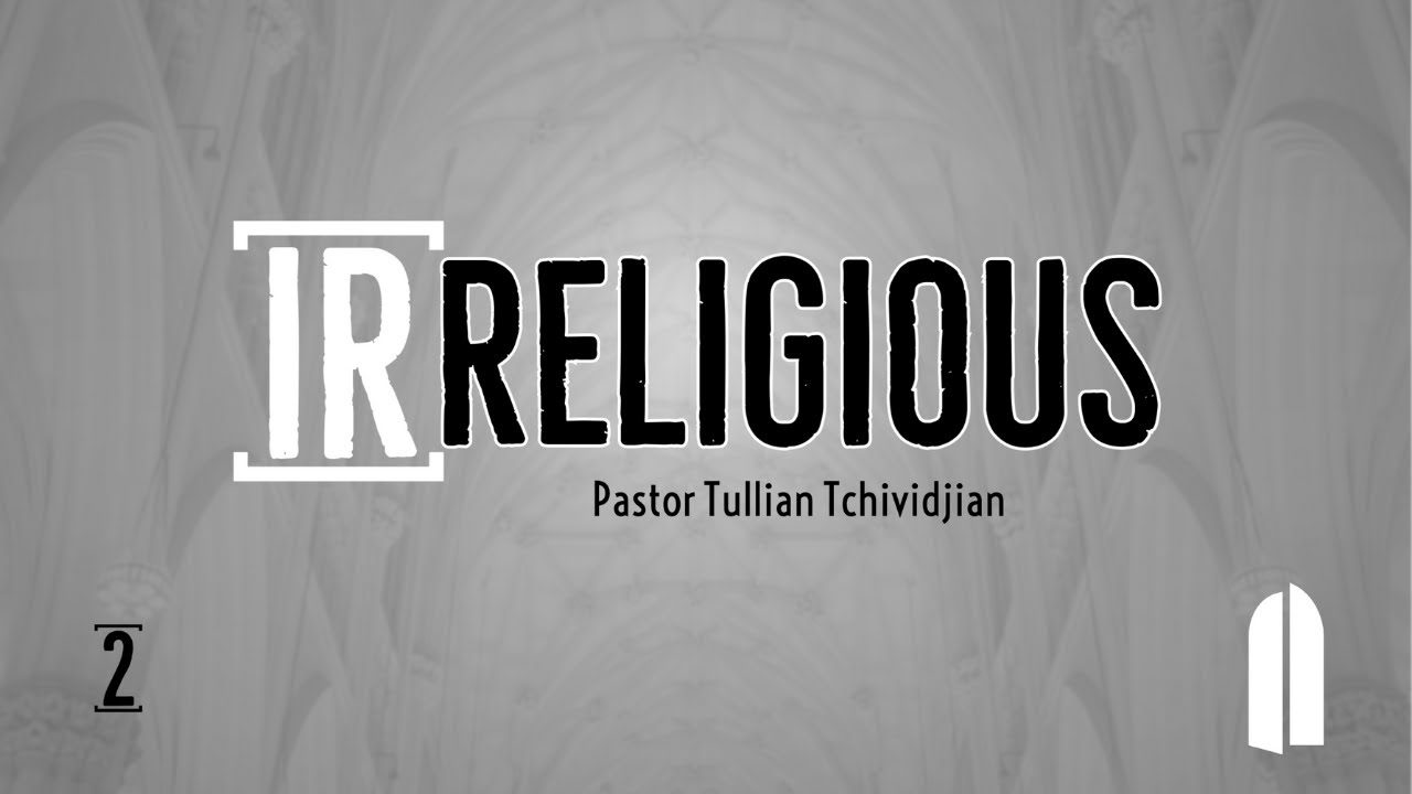 Irreligious: Part 2 | Tullian Tchividjian