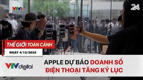 Thế giới toàn cảnh 4/12: Apple dự báo doanh số điện thoại tăng kỷ lục | VTV24