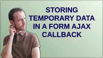 Storing temporary data in a form AJAX callback