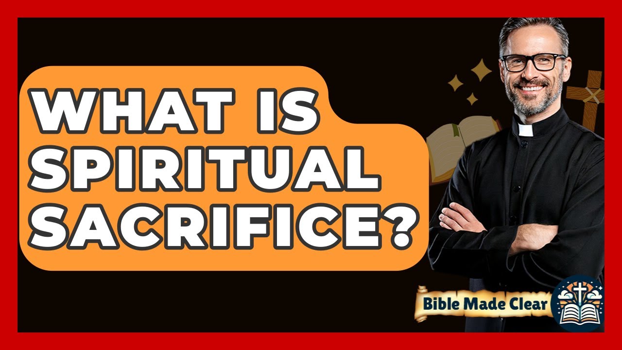 What Is Spiritual Sacrifice? - BibleMadeClear.com
