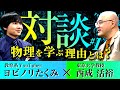 【西成活裕×ヨビノリたくみ】意外!? 数学や物理を学ぶメリット＜豪華対談①＞