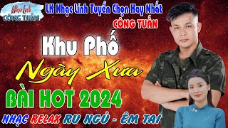 KHU PHỐ NGÀY XƯA - CÔNG TUẤN BOLERO ➤LK Nhạc Lính Tuyển Chọn✔️Toàn Bài Hay✔️GIỌNG CA ĐỘC LẠ.