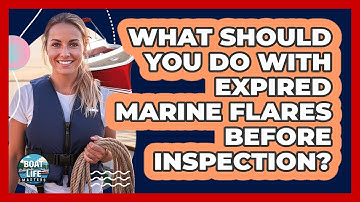 What Should You Do With Expired Marine Flares Before Inspection? - Boat Life Masters