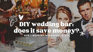 DIY WEDDING BAR: MONEY SAVER?