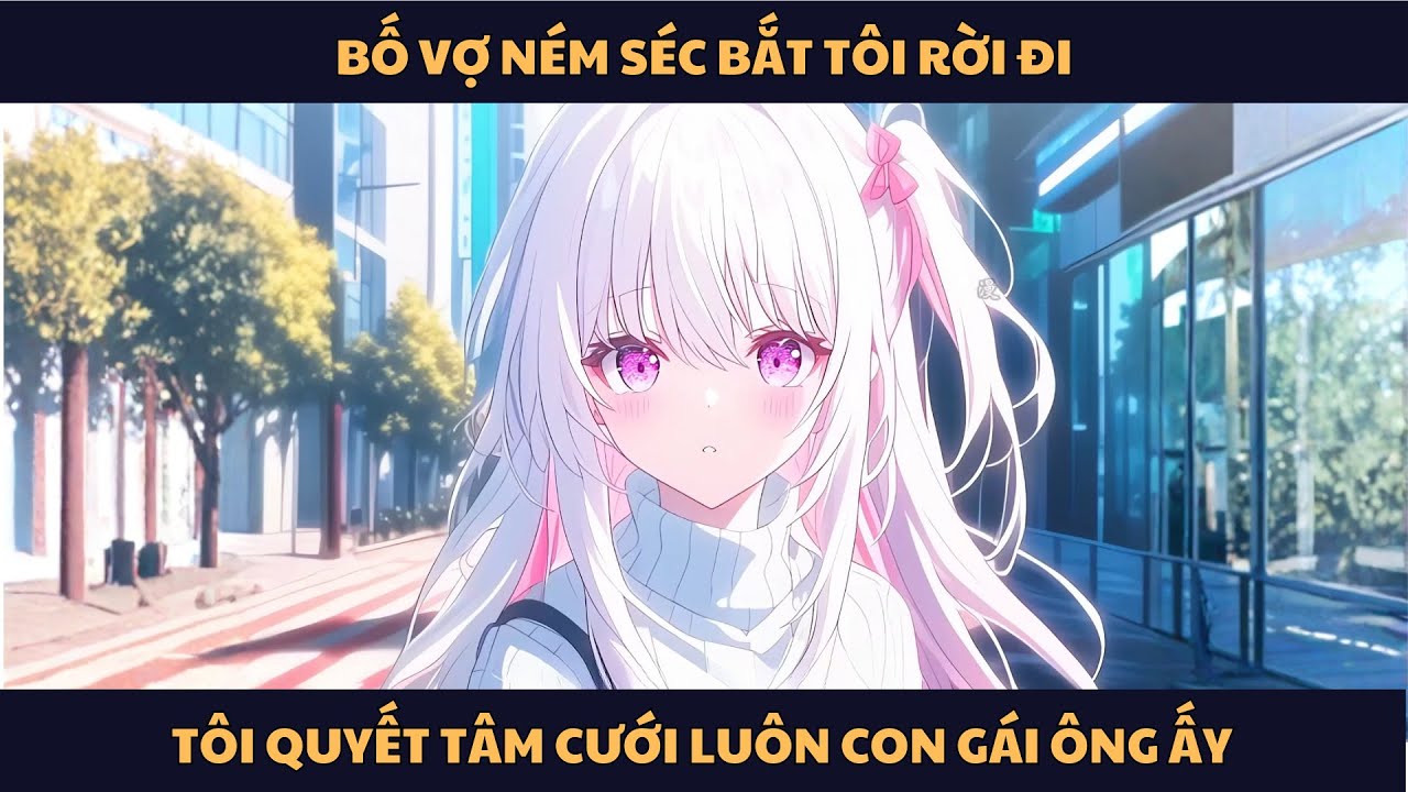 [FULL] BỐ VỢ NÉM SÉC BẮT TÔI RỜI ĐI, TÔI QUYẾT TÂM CƯỚI LUÔN CON GÁI ÔNG ẤY| Novel Recap