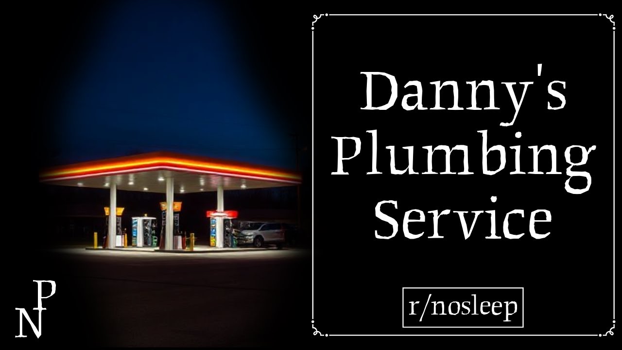 Danny's Plumbing Service | r/nosleep
