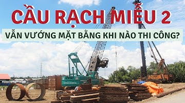 Vẫn vướng mặt bằng, cầu Rạch Miễu 2 khi nào thi công?