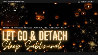 Powerful LET GO + DETACH Subliminal ✨ stop pushing & obsession | find peace & trust overnight