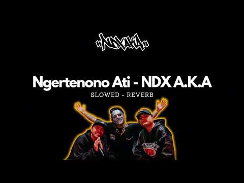 NGERTENONO ATI - NDX A.K.A. LYRICS ( SLOWED \u0026 REVERB )