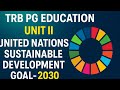 TRB PG EDUCATION UNIT II-UNITED NATIONS-SUSTAINABLE DEVELOPMENT GOALS-2030