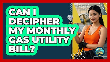 Can I Decipher My Monthly Gas Utility Bill?