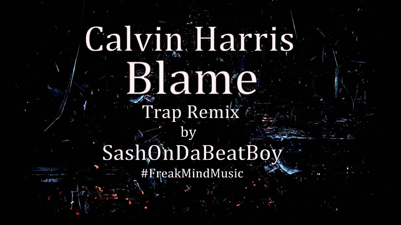 Calvin Harris Blame [Trap Remix] by Sash On The Beat Boy YouTube
