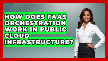 How Does FaaS Orchestration Work In Public Cloud Infrastructure? - Internet Infrastructure Explained