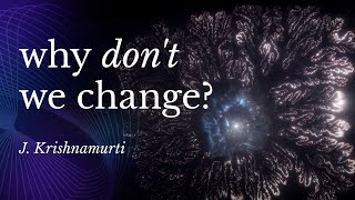 Why Don't We Change? J. Krishnamurti