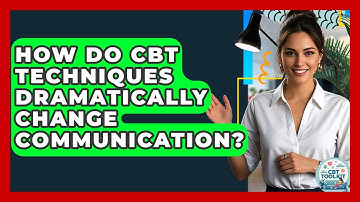 How Do CBT Techniques Dramatically Change Communication? - CBT Toolkit