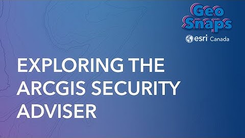 Exploring the ArcGIS Security Adviser