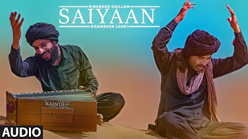 Saiyaan (Full Audio Song) Birender Dhillon, Shamsher Lehri | Joy Atul | Karnail Singh Lehri