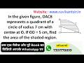 In the given figure, OACB represents a quadrant of a circle of radius 7 cm with centre at O. If OD =