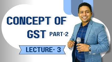 Lecture - 3 | Concept of GST | Part - 2 | CA Ram Patil