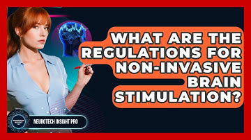What Are The Regulations For Non-Invasive Brain Stimulation? - Neurotech Insight Pro