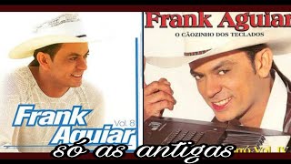 Frank Aguiar,os Grandes Sucessos,SÓ AS ANTIGAS - Parte 1 (Coletâneas)