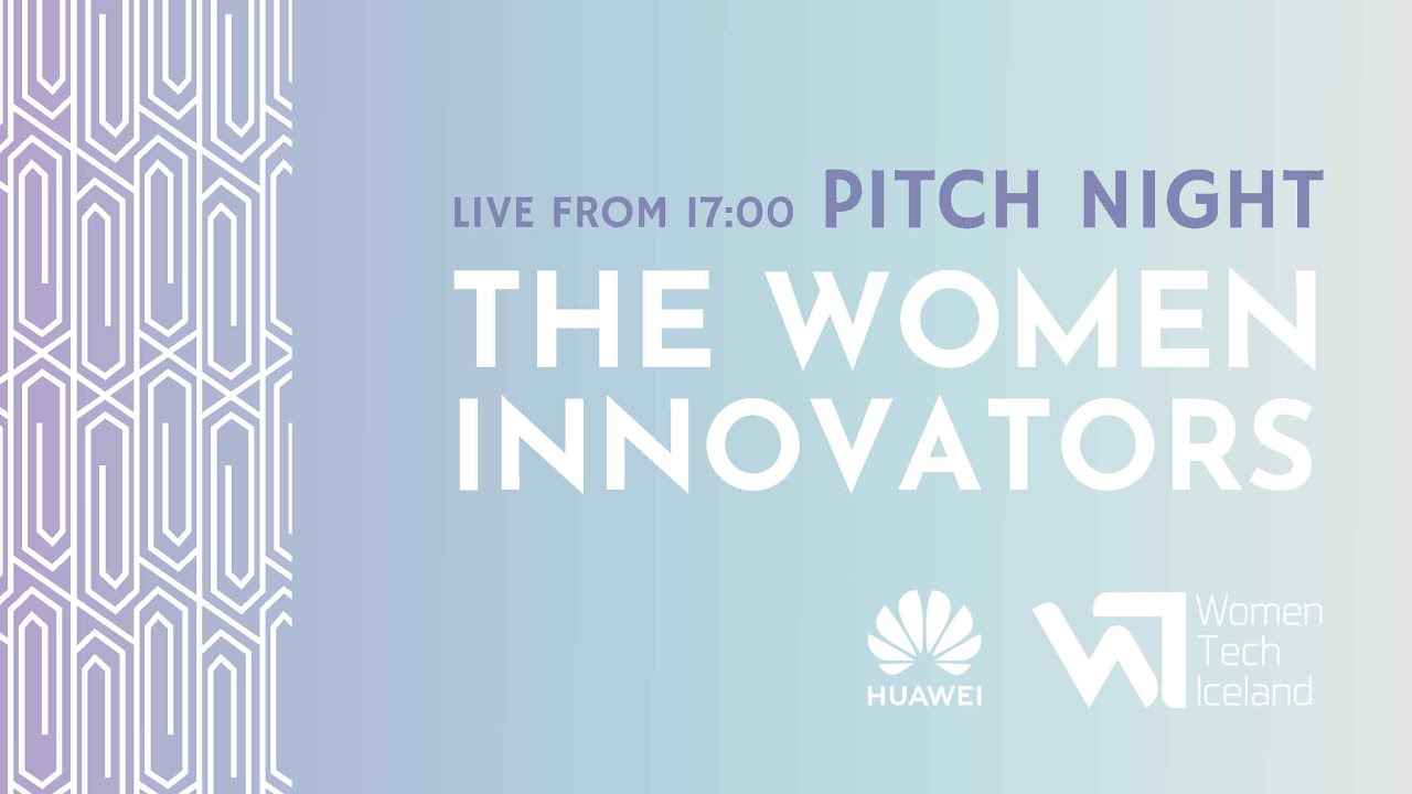THE WOMEN INNOVATORS PITCH NIGHT PRESENTED BY WOMENTECHICELAND and HUAWEI ICELAND