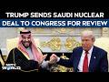 Trump Sends Saudi Nuclear Deal To Congress, Ties Approval To Israel Recognition