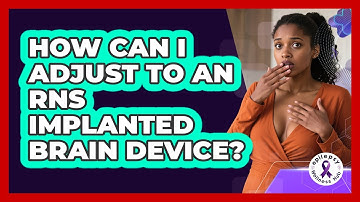How Can I Adjust To An RNS Implanted Brain Device? - Epilepsy Wellness Hub