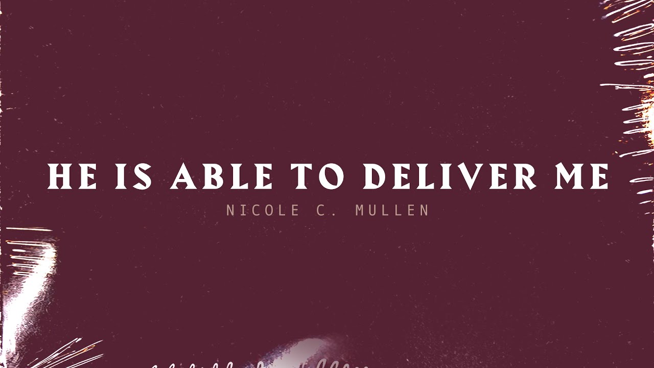 He Is Able to Deliver Me featuring Nicole C. Mullen Lyric Video YouTube