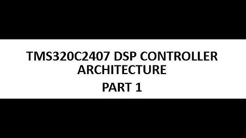 TMS320C2407 DSP CONTROLLER ARCHITECTURE - PART 1