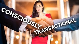 Be Consciously Transactional. Why Every Relationship is Transactional