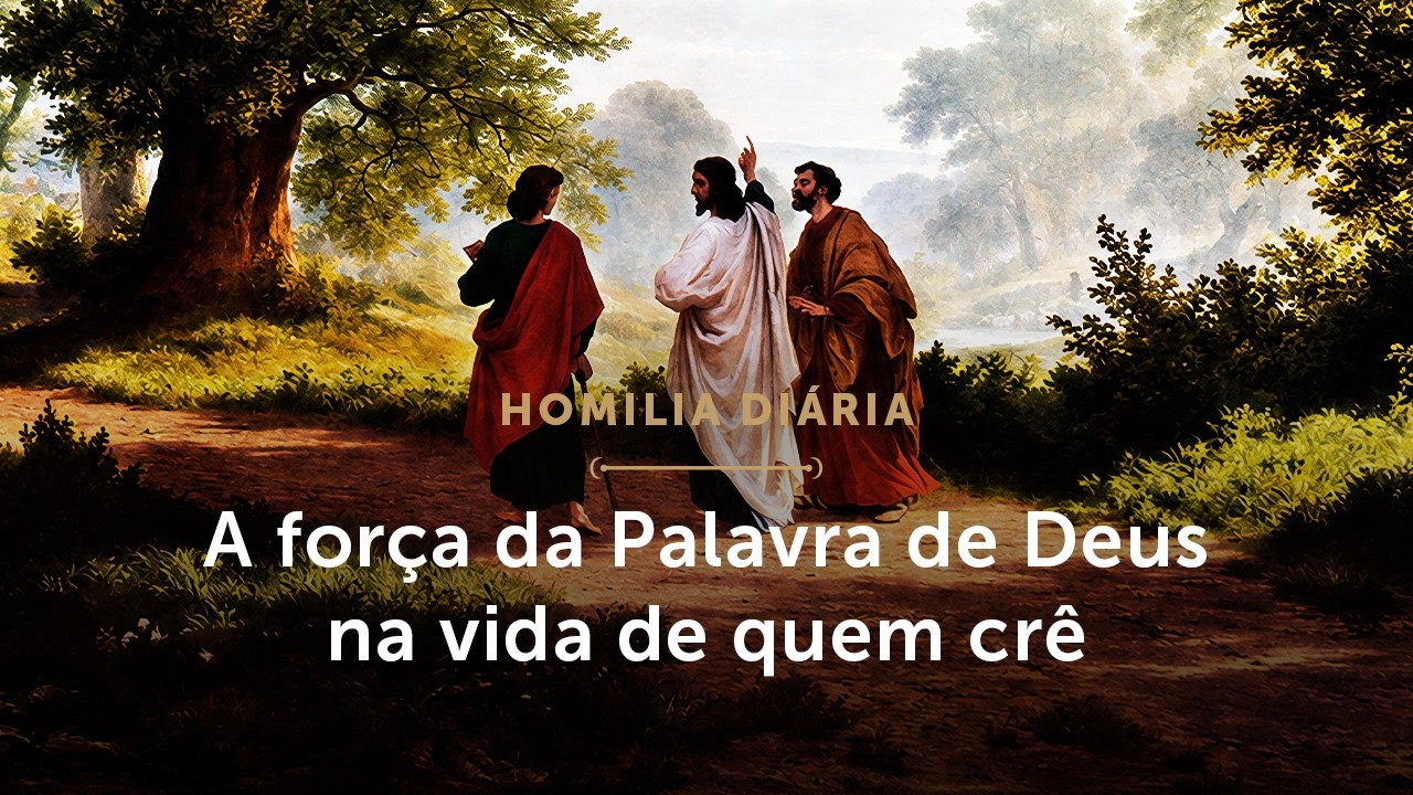Homilia Diária | A força da Palavra de Deus na vida de quem crê (Segunda-feira 17ª Sem. Tempo Comum)