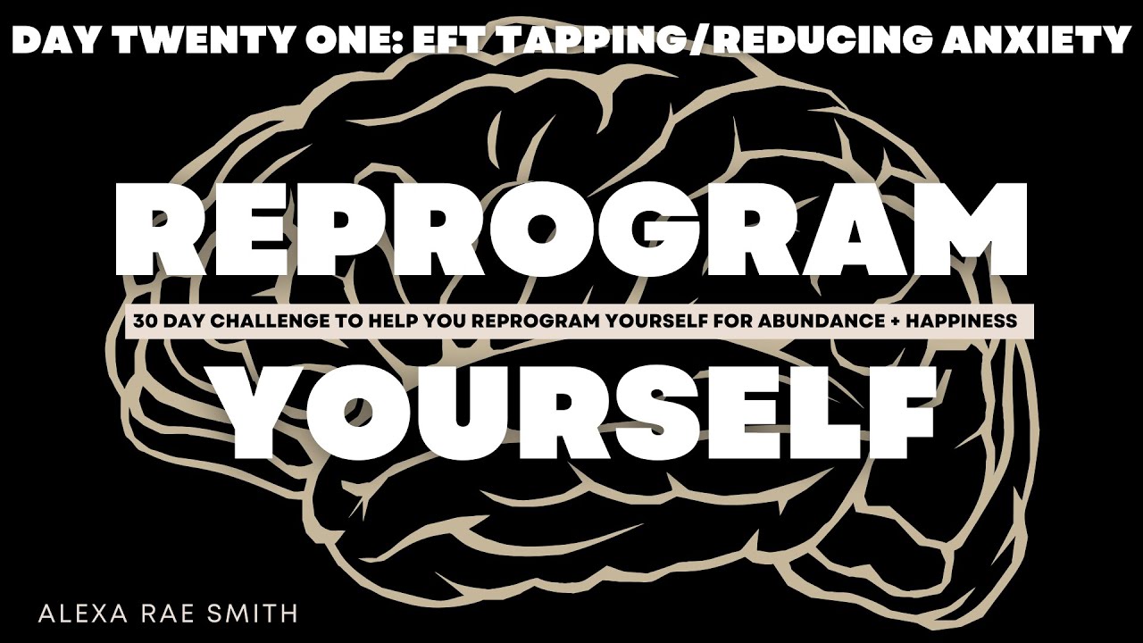 REPROGRAM YOURSELF DAY 21 : EFT TAPPING / REDUCING ANXIETY - YouTube