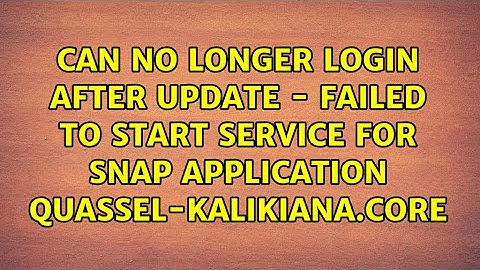 Can no longer login after update - Failed to start Service for snap application...