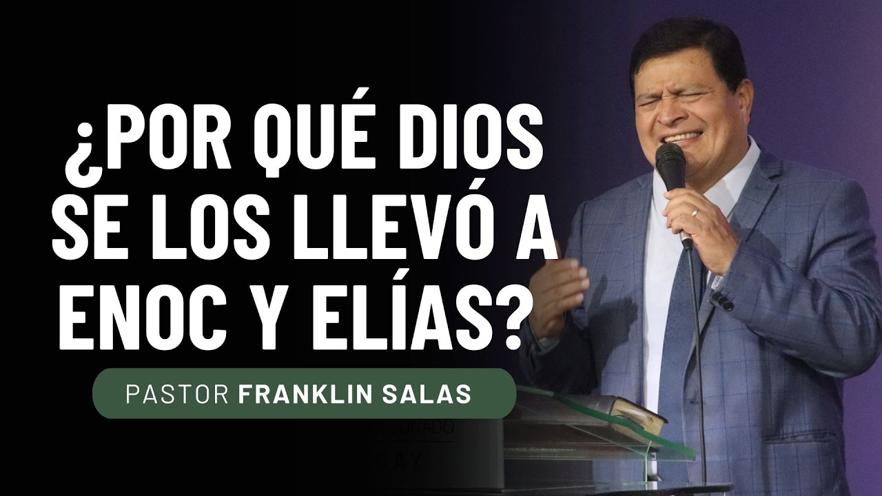 ¿POR QUÉ DIOS SE LLEVÓ A ENOC Y ELÍAS? Pastor Franklin Salas.