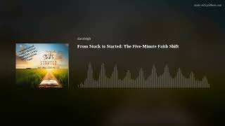 From Stuck to Started: The Five-Minute Faith Shift