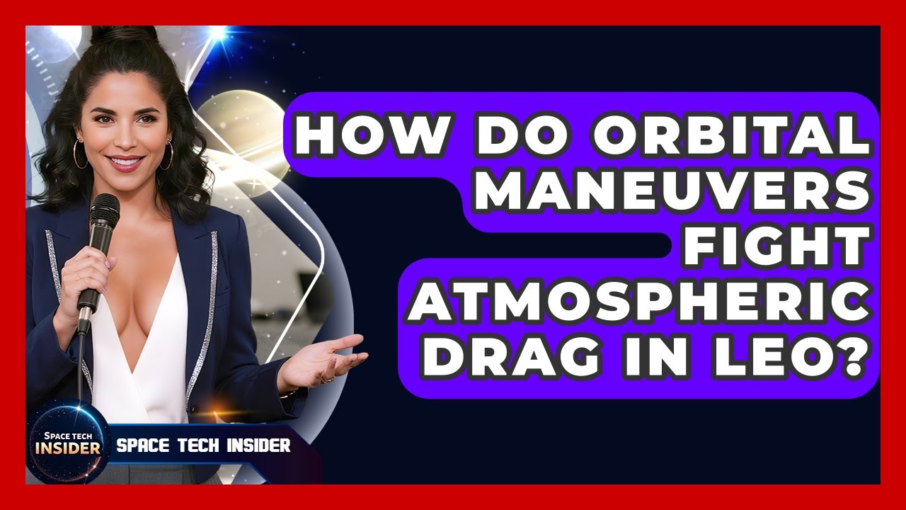 How Do Orbital Maneuvers Fight Atmospheric Drag In LEO? - Space Tech Insider