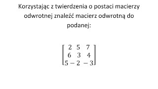 Macierz odwrotna. Korzystając z twierdzenia o postaci macierzy odwrotnej wyznacz macierz odwrotną