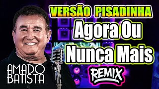 AMADO BATISTA -  AGORA OU NUNCA MAIS - VERSÃO PISADINHA CINTURA DE MOLA