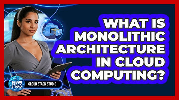 What Is Monolithic Architecture In Cloud Computing? - Cloud Stack Studio