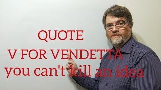 English Tutor Nick P Quotes (252) V for Vendetta  - You Cannot Kill an Idea