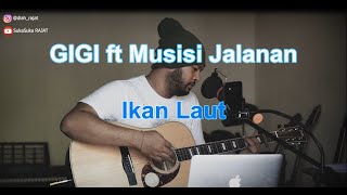 Ikan Laut - GIGI ft Musisi Jalanan [RAJAT Cover]