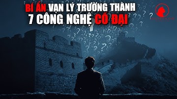 Bí Ẩn Vạn Lý Trường Thành: 7 Công Nghệ Cổ Đại Vừa Lộ Diện